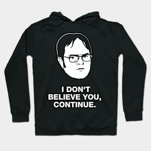 I don't believe you , continue , funny Dwight Schrute Hoodie